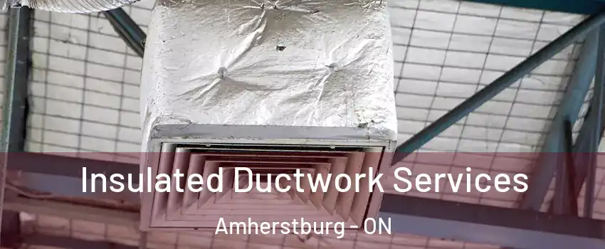  Insulated Ductwork Services Amherstburg - ON