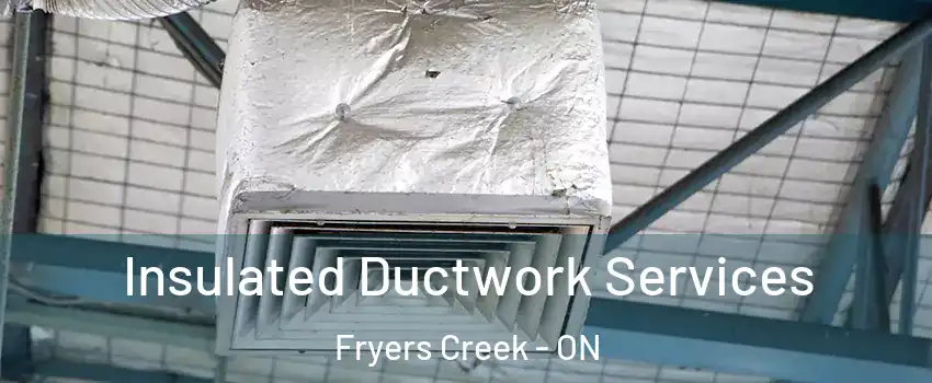  Insulated Ductwork Services Fryers Creek - ON