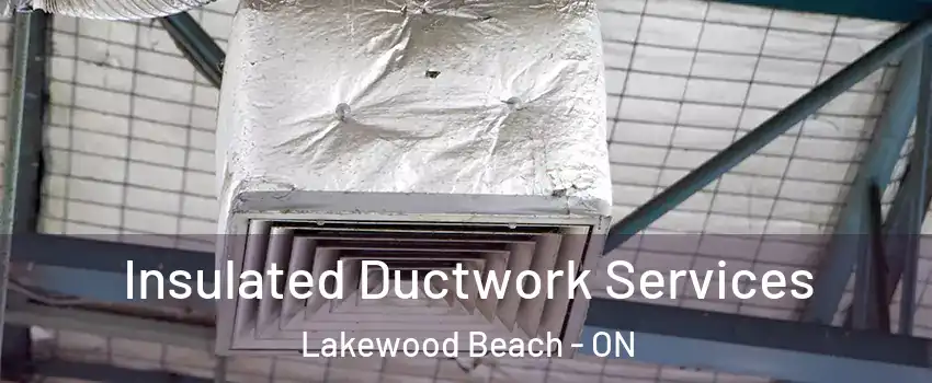  Insulated Ductwork Services Lakewood Beach - ON