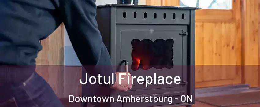 Jotul Fireplace Downtown Amherstburg - ON