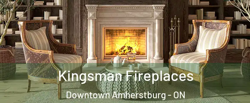  Kingsman Fireplaces Downtown Amherstburg - ON
