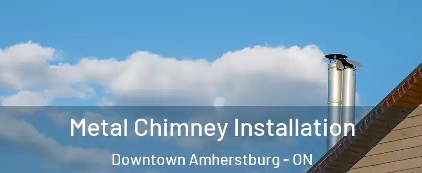  Metal Chimney Installation Downtown Amherstburg - ON