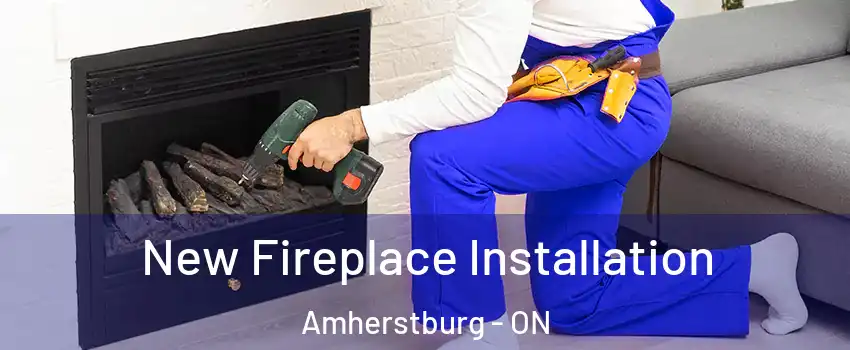  New Fireplace Installation Amherstburg - ON