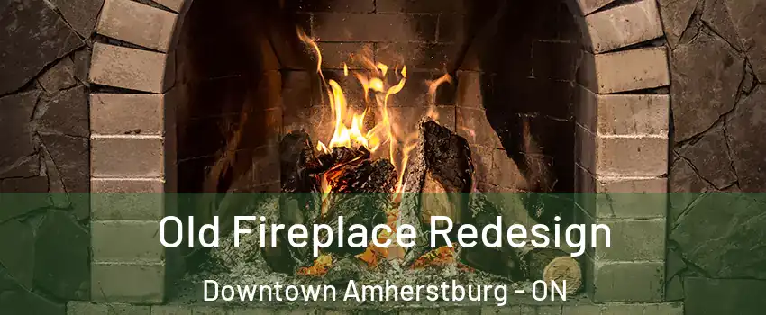  Old Fireplace Redesign Downtown Amherstburg - ON