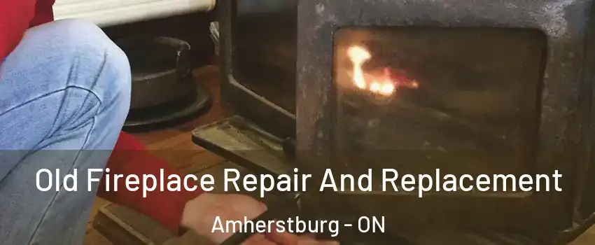  Old Fireplace Repair And Replacement Amherstburg - ON