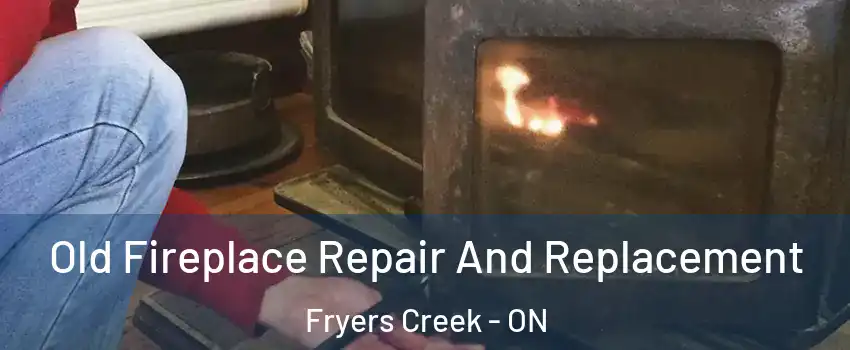  Old Fireplace Repair And Replacement Fryers Creek - ON