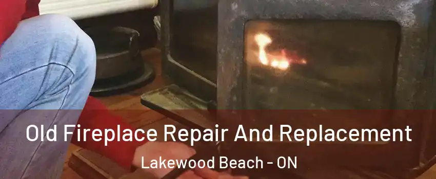  Old Fireplace Repair And Replacement Lakewood Beach - ON