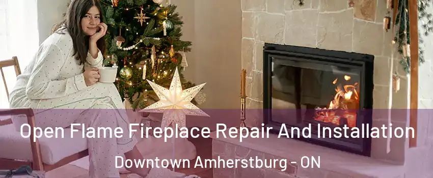  Open Flame Fireplace Repair And Installation Downtown Amherstburg - ON