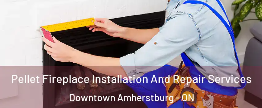  Pellet Fireplace Installation And Repair Services Downtown Amherstburg - ON