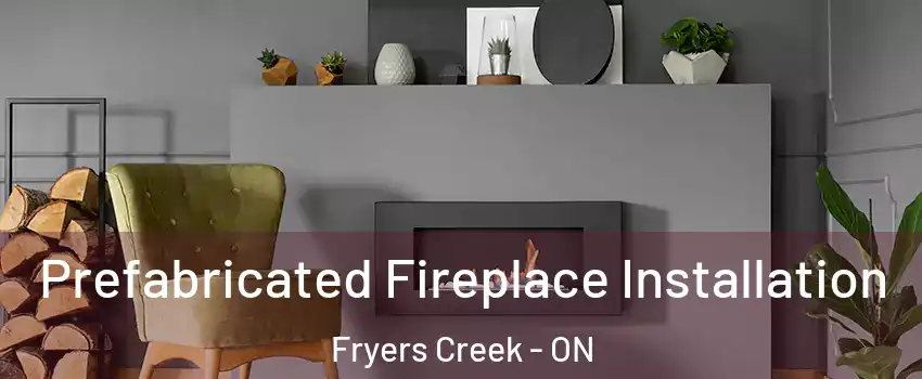 Prefabricated Fireplace Installation Fryers Creek - ON