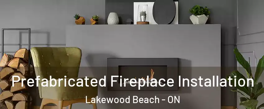  Prefabricated Fireplace Installation Lakewood Beach - ON
