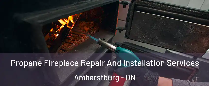  Propane Fireplace Repair And Installation Services Amherstburg - ON