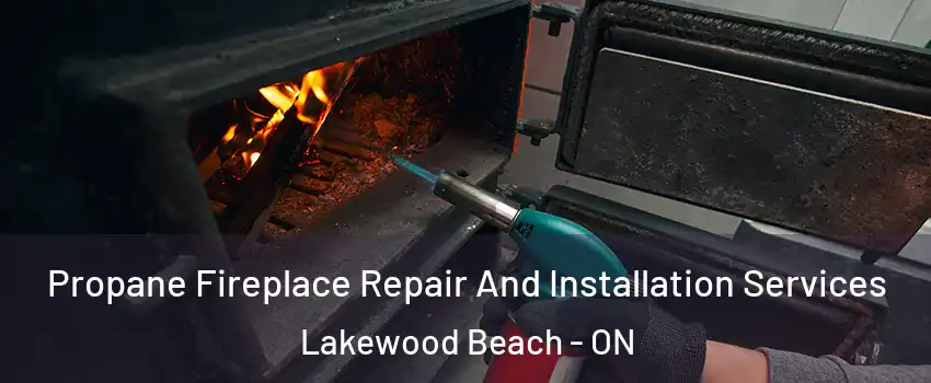  Propane Fireplace Repair And Installation Services Lakewood Beach - ON