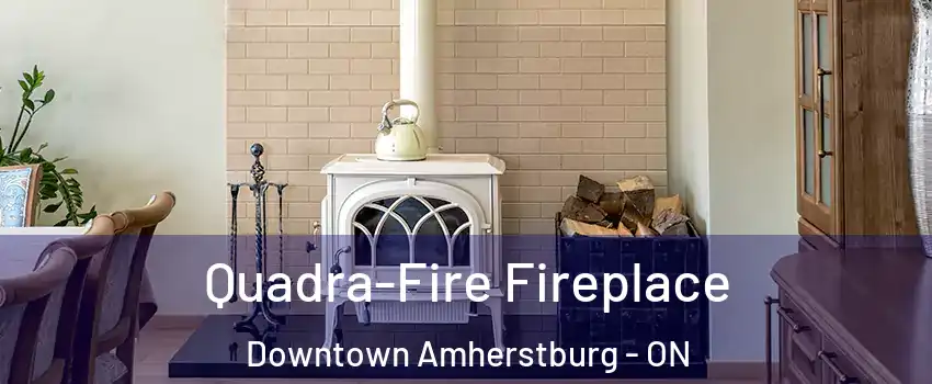  Quadra-Fire Fireplace Downtown Amherstburg - ON