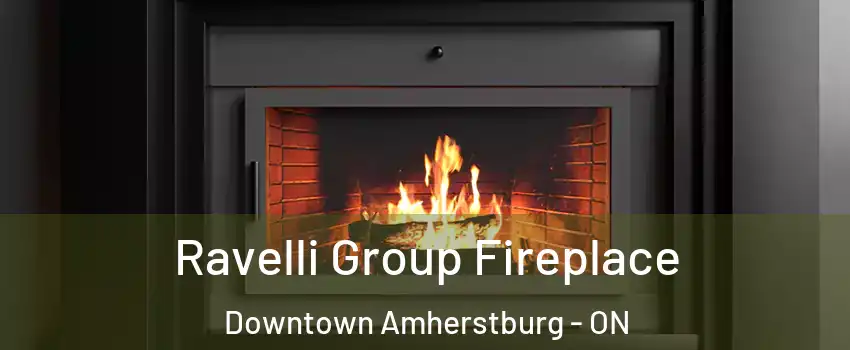  Ravelli Group Fireplace Downtown Amherstburg - ON