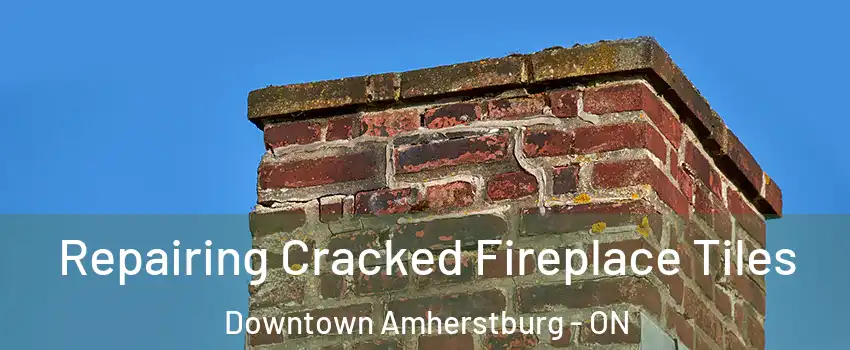  Repairing Cracked Fireplace Tiles Downtown Amherstburg - ON