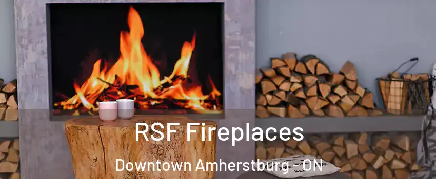 RSF Fireplaces Downtown Amherstburg - ON