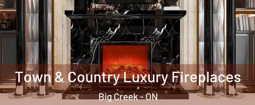  Town & Country Luxury Fireplaces Big Creek - ON