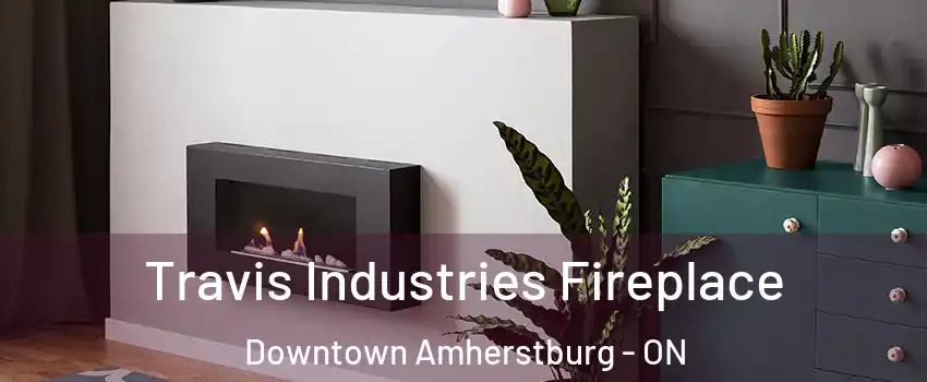  Travis Industries Fireplace Downtown Amherstburg - ON