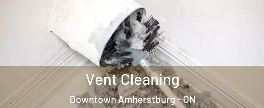  Vent Cleaning Downtown Amherstburg - ON