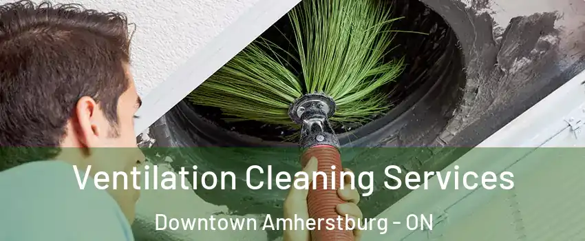  Ventilation Cleaning Services Downtown Amherstburg - ON
