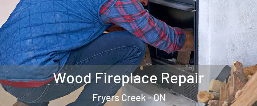  Wood Fireplace Repair Fryers Creek - ON