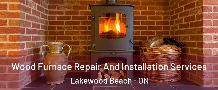  Wood Furnace Repair And Installation Services Lakewood Beach - ON