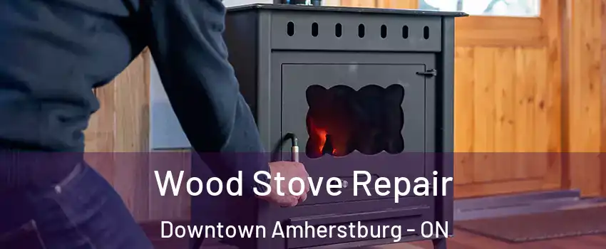  Wood Stove Repair Downtown Amherstburg - ON