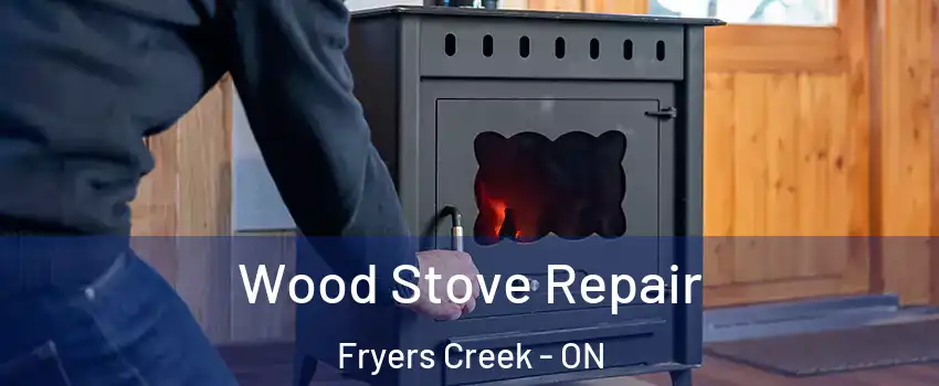  Wood Stove Repair Fryers Creek - ON
